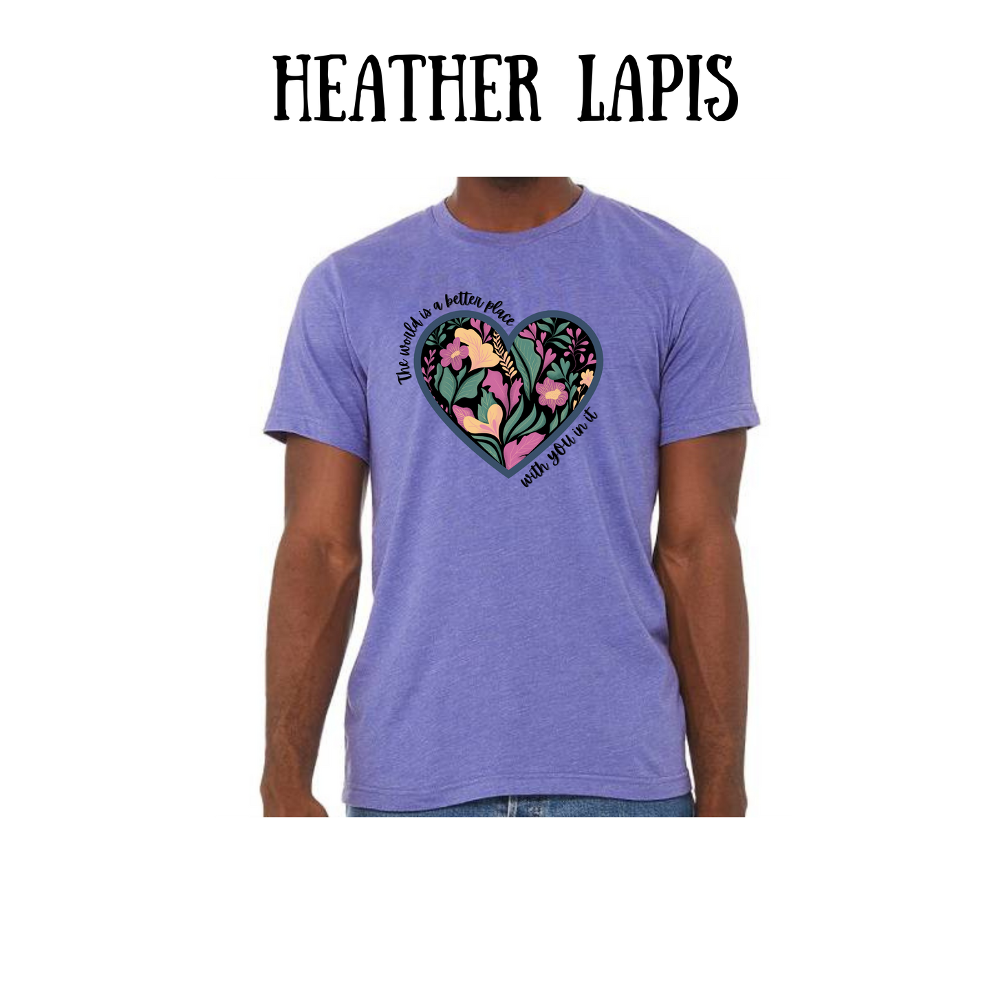 The World is a Better Place With YOU in it - Unisex Tee - Pinks, Purples, Neutrals