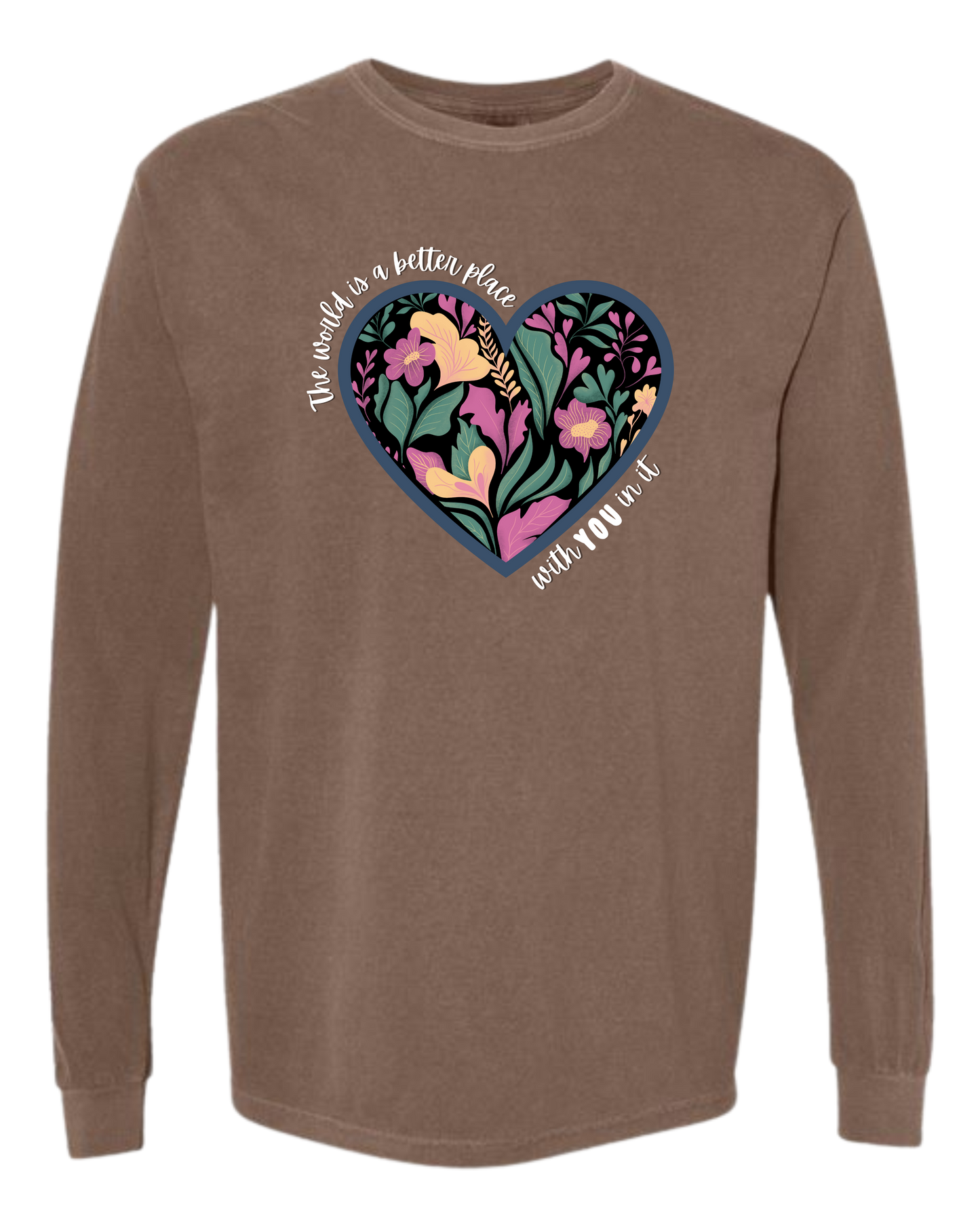 The World Is A Better Place With YOU In It - Comfort Colors - Heavyweight Long Sleeve Tee - Neutral Colors