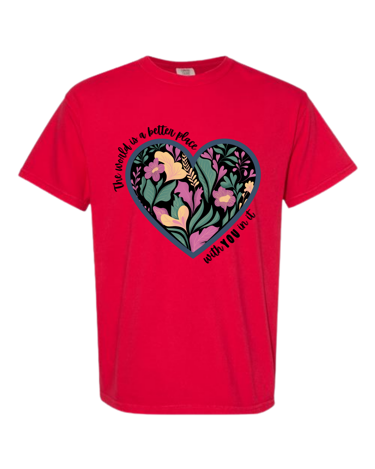 The World Is A Better Place With YOU In It - Comfort Colors - Heavyweight Unisex Tee - Yellows, Oranges, Reds
