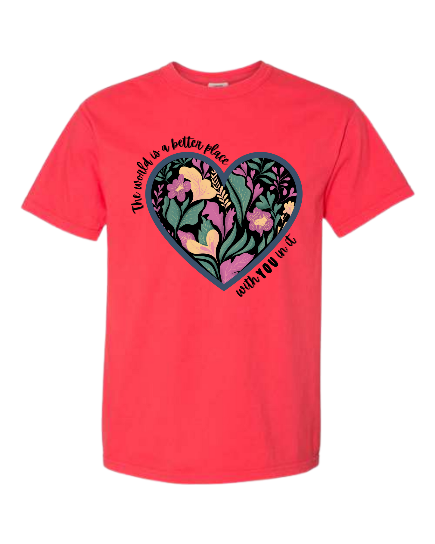 The World Is A Better Place With YOU In It - Comfort Colors - Heavyweight Unisex Tee - Yellows, Oranges, Reds