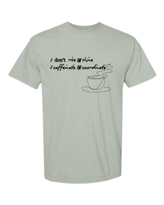 I don't rise & shine I caffeinate & coordinate - Comfort Colors - Heavyweight Unisex Tee - Greens