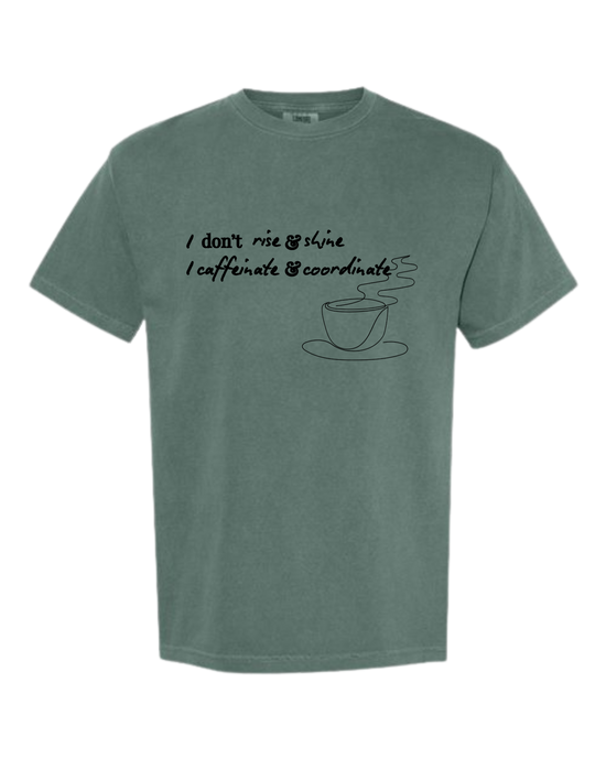 I don't rise & shine I caffeinate & coordinate - Comfort Colors - Heavyweight Unisex Tee - Greens
