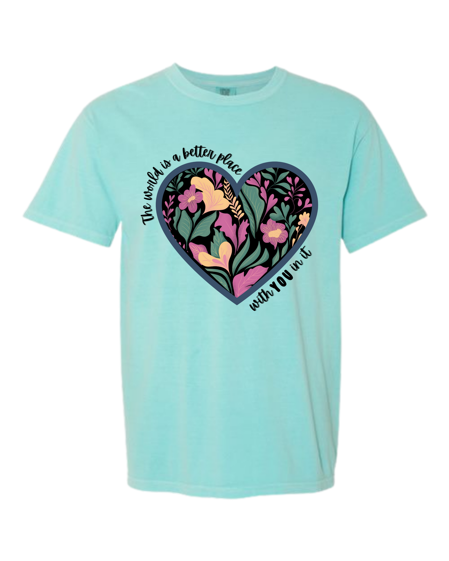 The World Is A Better Place With YOU In It - Comfort Colors - Heavyweight Unisex Tee - Greens