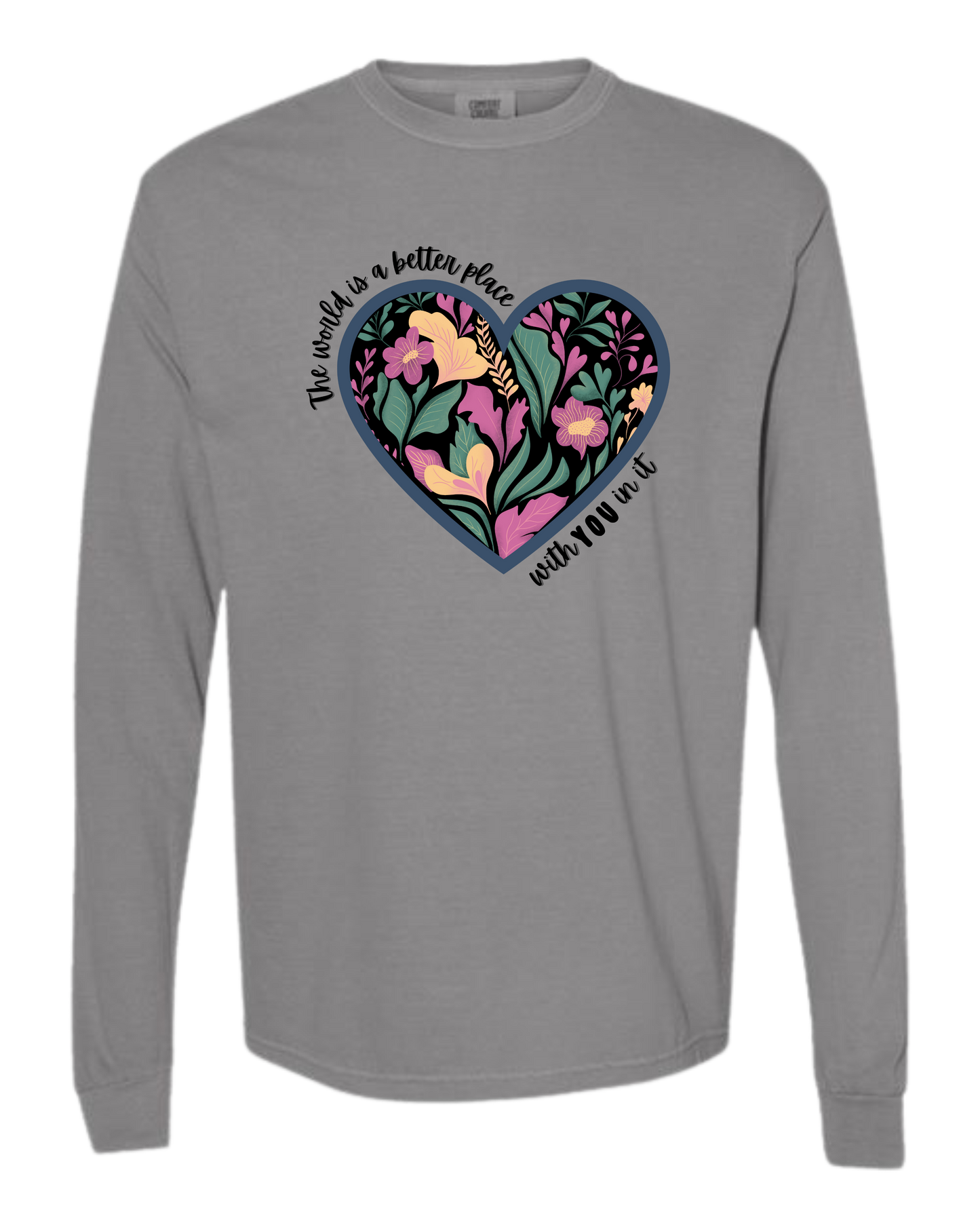 The World Is A Better Place With YOU In It - Comfort Colors - Heavyweight Long Sleeve Tee - Neutral Colors