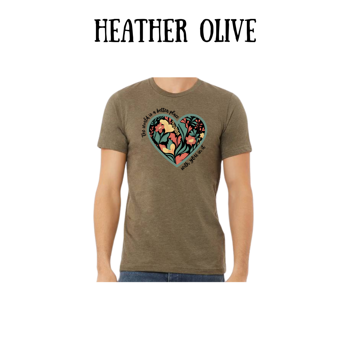 The World is a Better Place With YOU in it - Unisex Tee - Greens