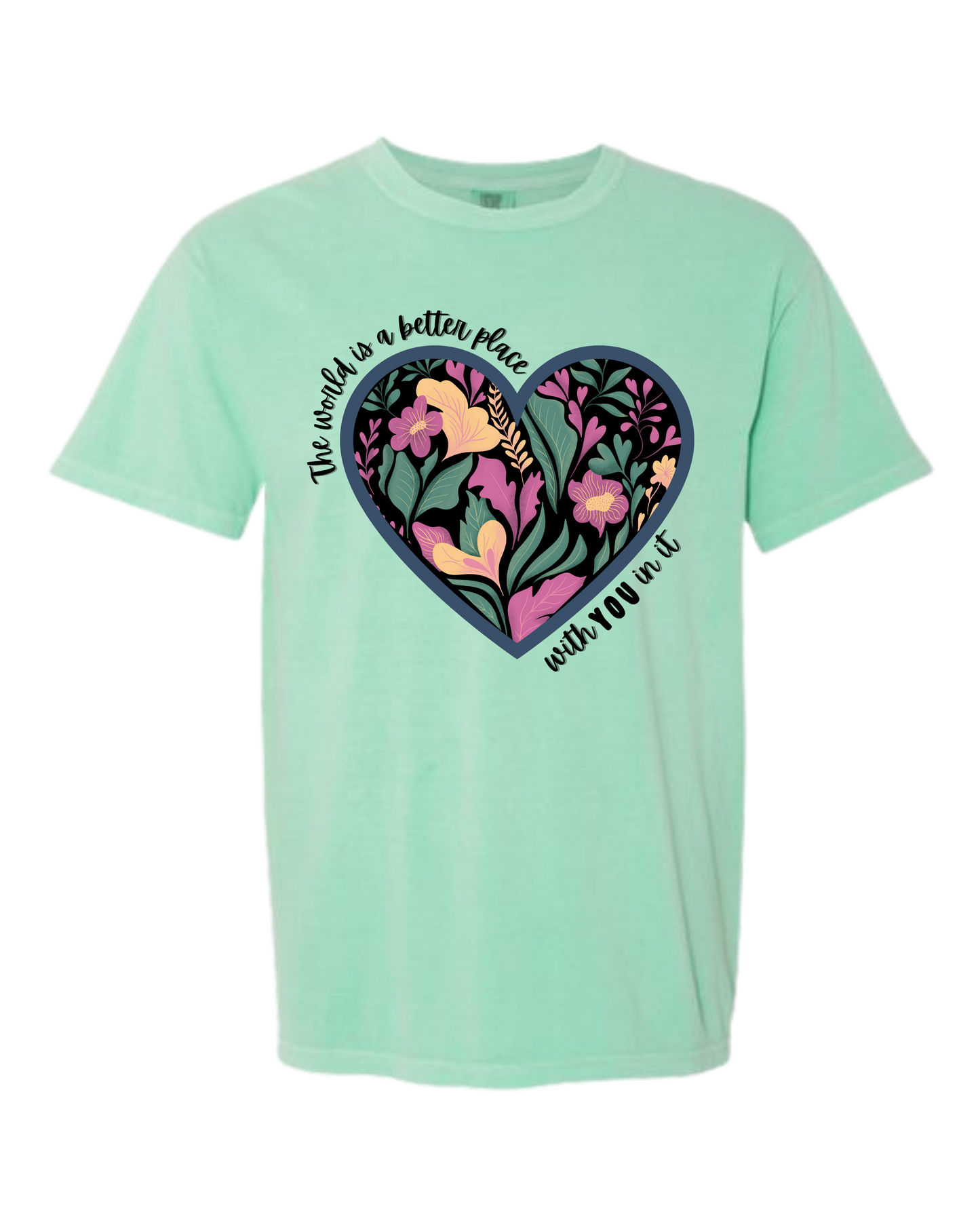 The World Is A Better Place With YOU In It - Comfort Colors - Heavyweight Unisex Tee - Greens