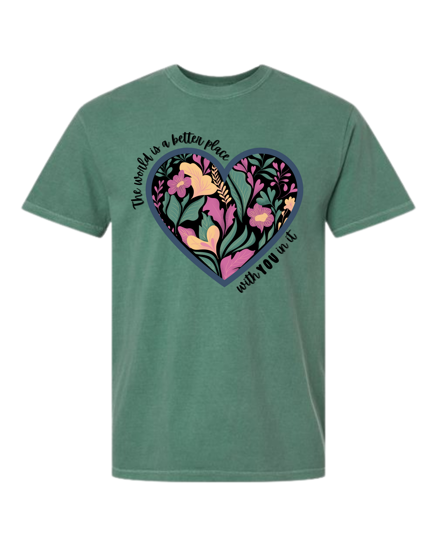 The World Is A Better Place With YOU In It - Comfort Colors - Heavyweight Unisex Tee - Greens