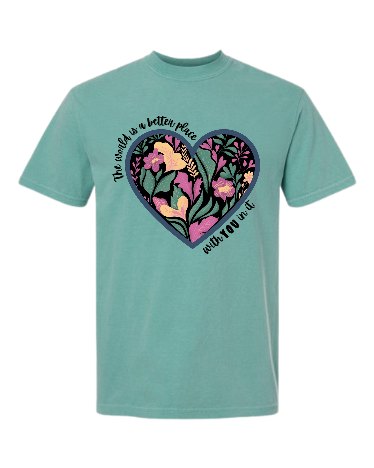 The World Is A Better Place With YOU In It - Comfort Colors - Heavyweight Unisex Tee - Greens