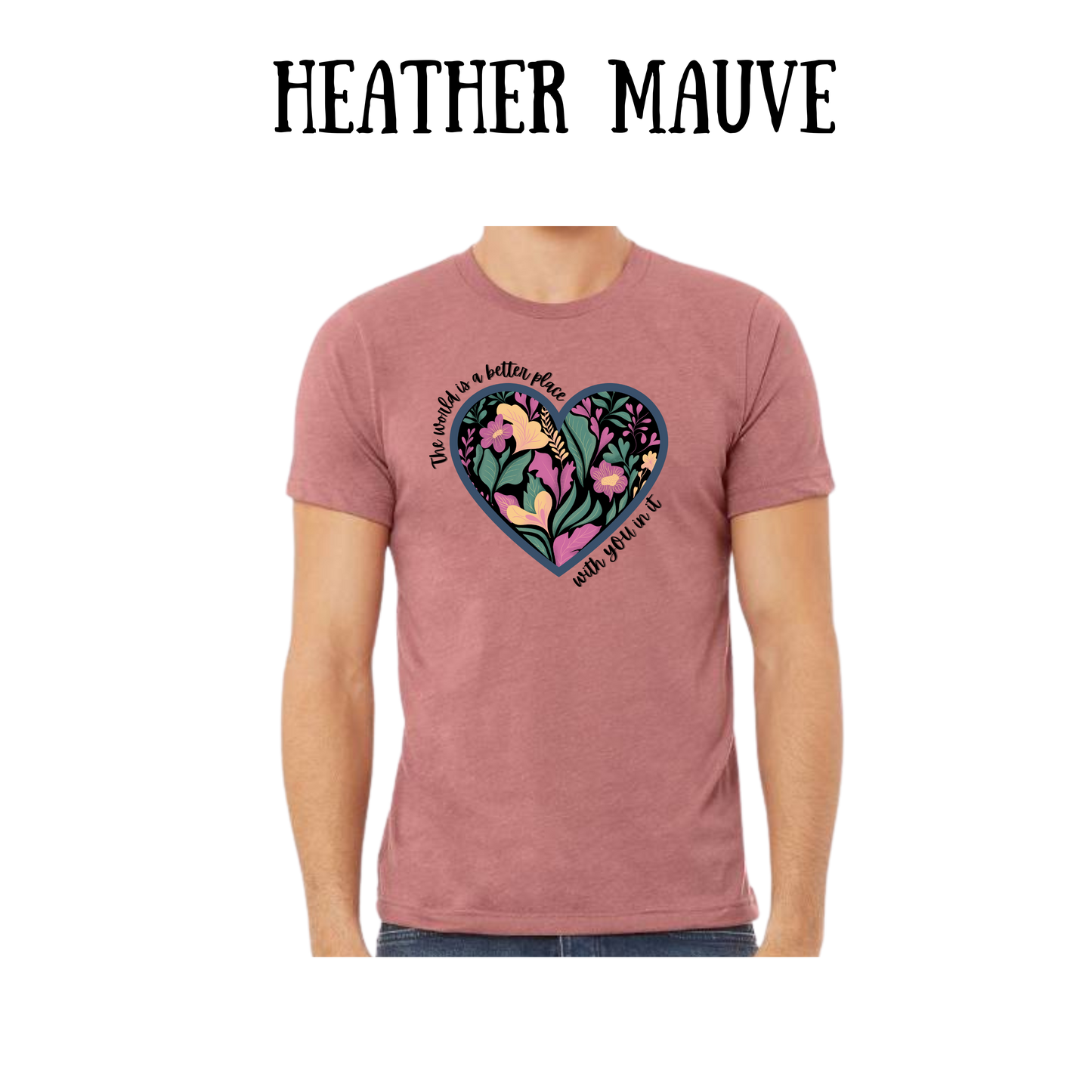 The World is a Better Place With YOU in it - Unisex Tee - Pinks, Purples, Neutrals