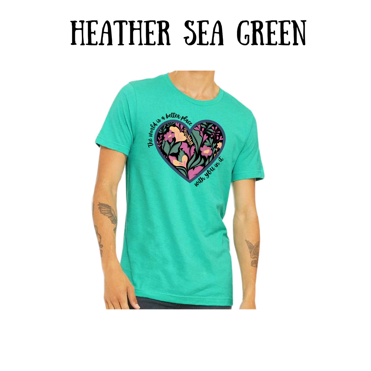 The World is a Better Place With YOU in it - Unisex Tee - Greens