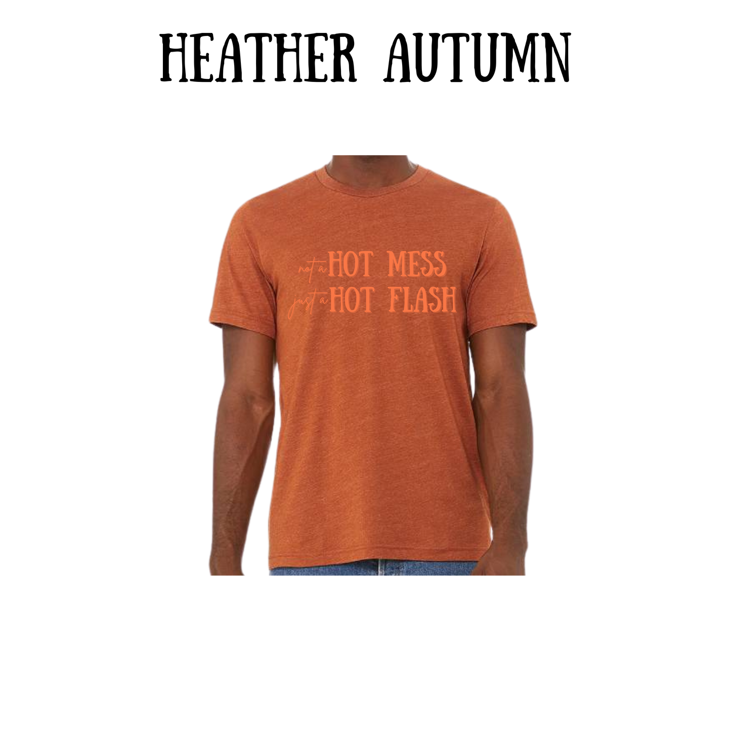 not a hot mess just a hot flash - unisex tee - yellows, oranges, reds