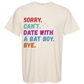 Sorry. Can't. Date With A Bat Boy. Bye. - Comfort Colors - Heavyweight Unisex Tee - Neutral Colors