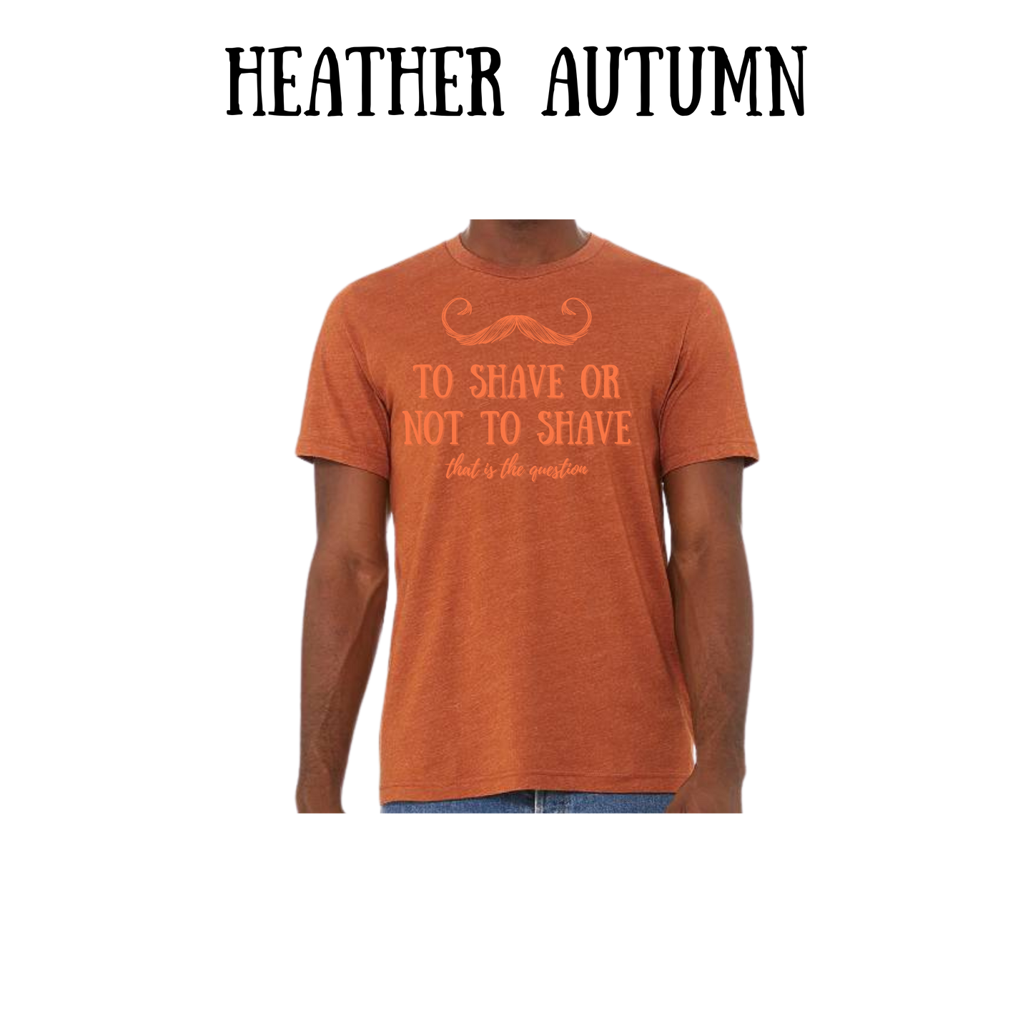 to shave or not to shave - unisex tee - yellows, oranges, reds