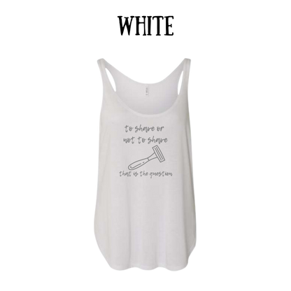 to shave or not to shave - women's flowy tank