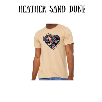 The World is a Better Place With YOU in it - Unisex Tee - Greens