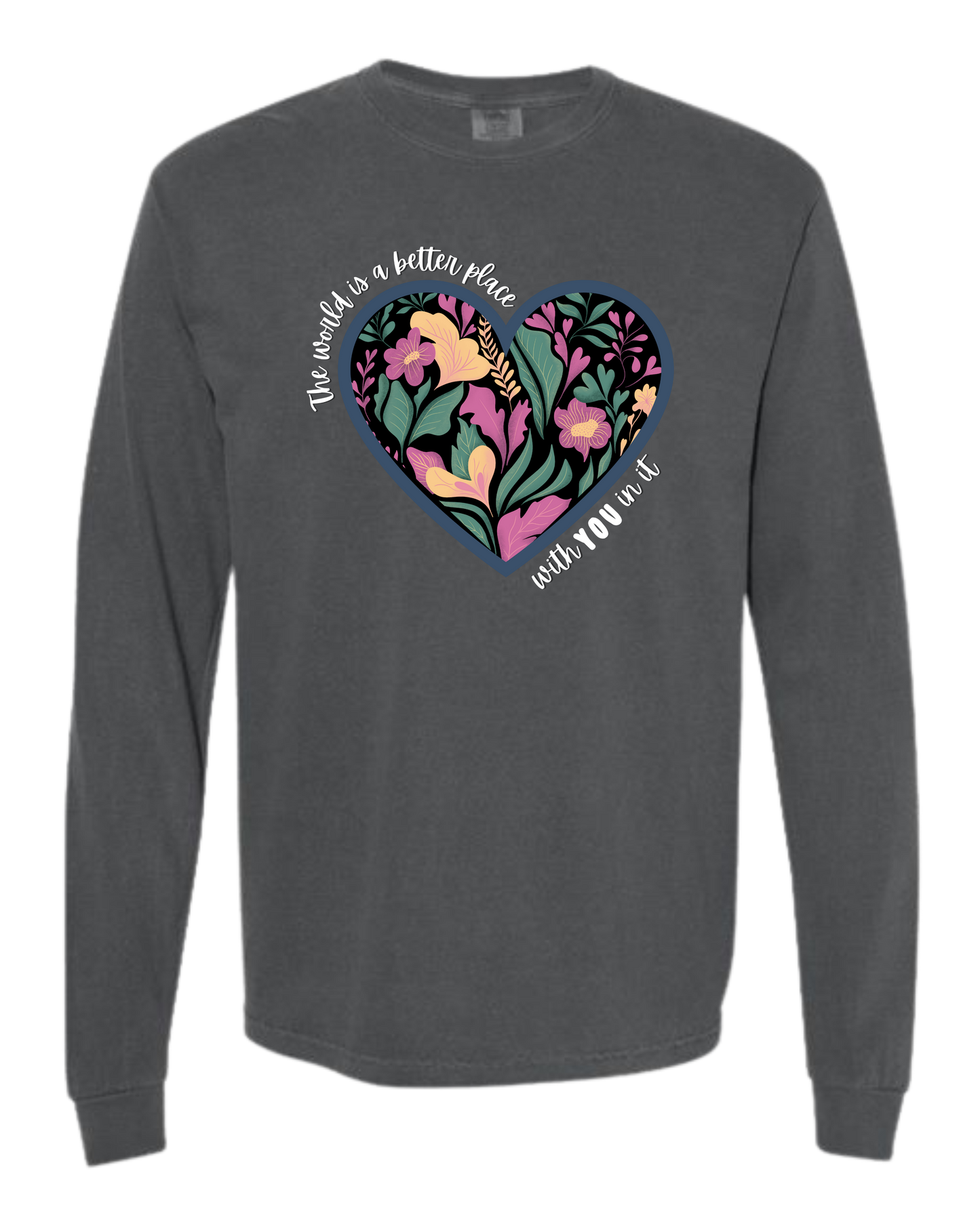 The World Is A Better Place With YOU In It - Comfort Colors - Heavyweight Long Sleeve Tee - Neutral Colors