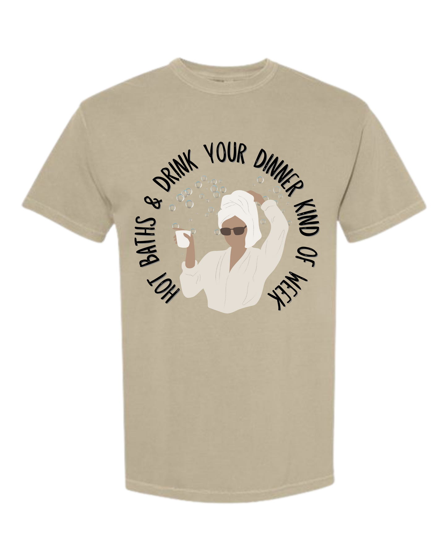 Hot Baths and Drink Your Dinner Kind of Week - Comfort Colors - Heavyweight Unisex Tee - Neutral Colors