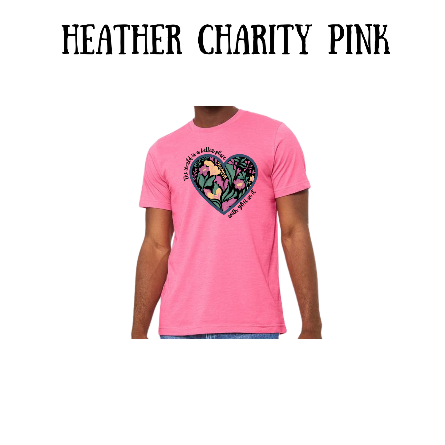 The World is a Better Place With YOU in it - Unisex Tee - Pinks, Purples, Neutrals