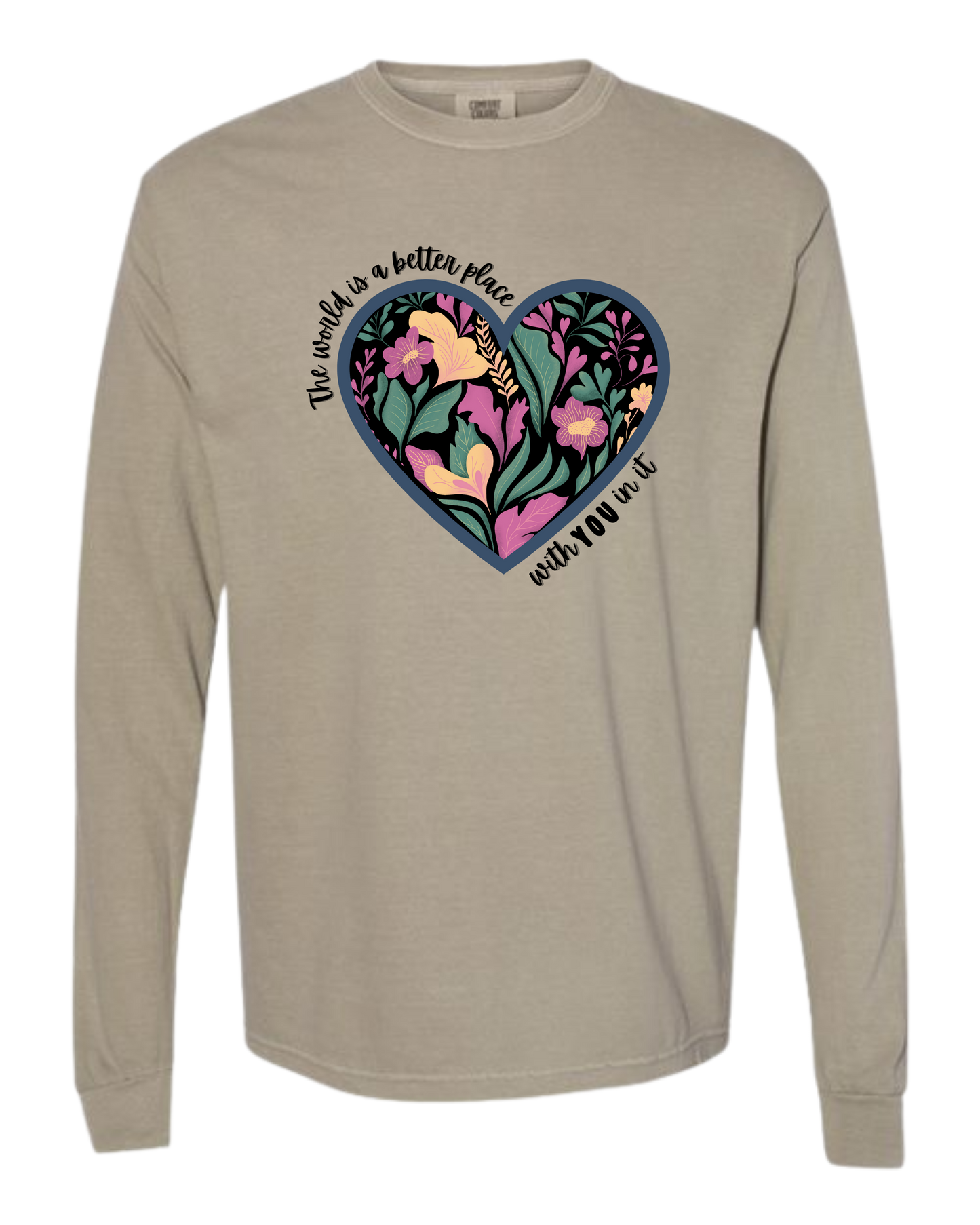 The World Is A Better Place With YOU In It - Comfort Colors - Heavyweight Long Sleeve Tee - Neutral Colors