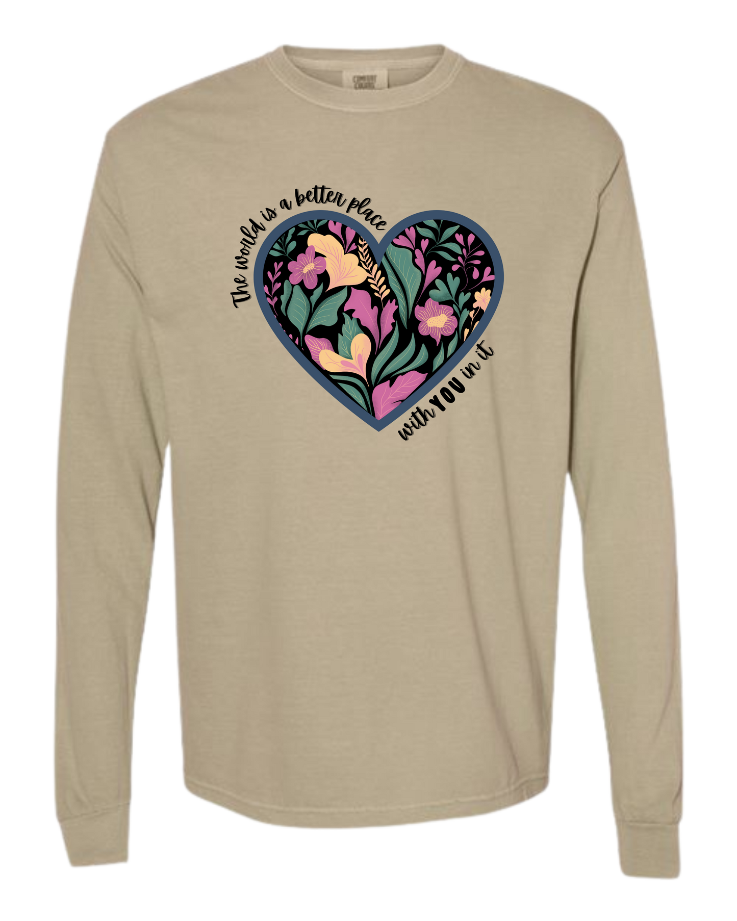 The World Is A Better Place With YOU In It - Comfort Colors - Heavyweight Long Sleeve Tee - Neutral Colors